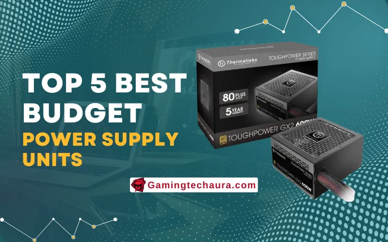 Top 5 Best Budget Power Supply Units