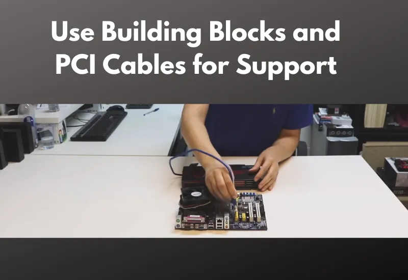 Use Building Blocks and PCI Cables for Support