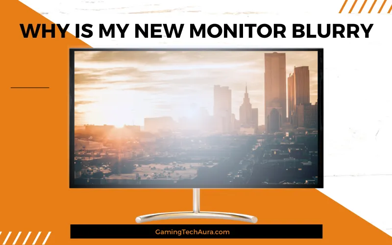 Why is My New Monitor Blurry