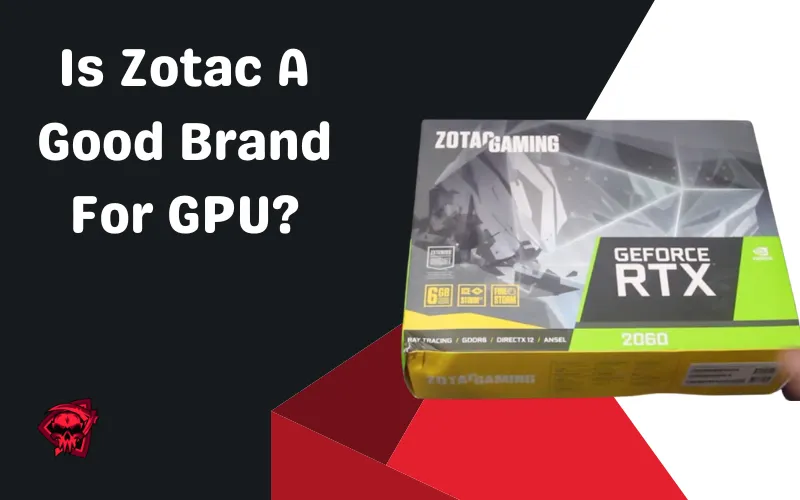 Is Zotac A Good Brand For GPU