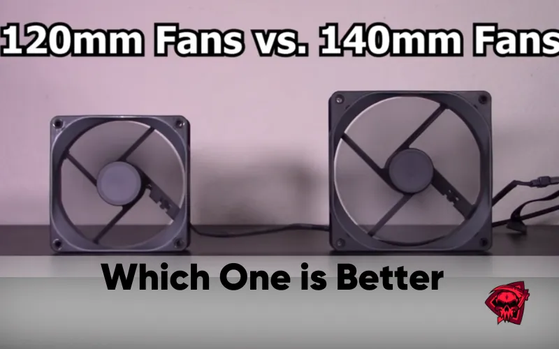 Which One is Better 120mm Fan Vs 140mm