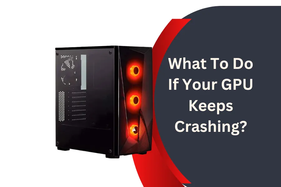 What To Do If Your GPU Keeps Crashing (1)